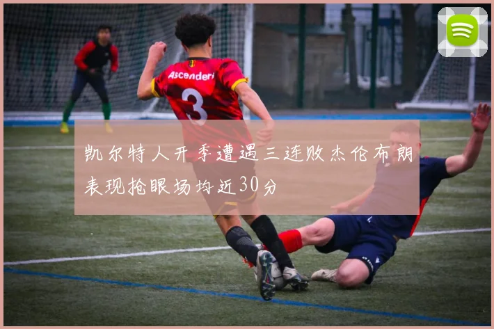 凯尔特人开季遭遇三连败杰伦布朗表现抢眼场均近30分