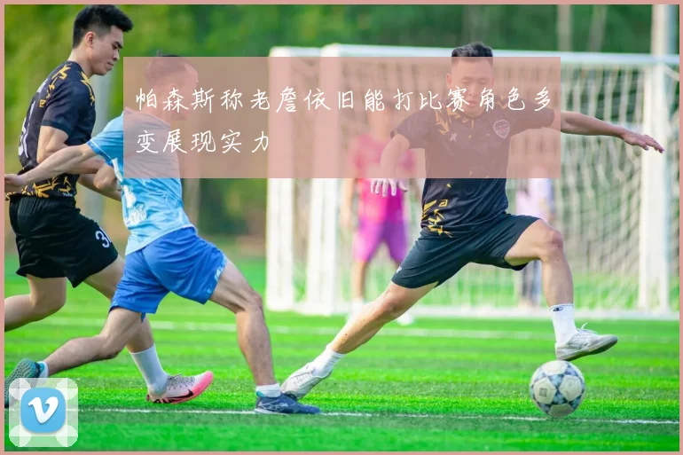 帕森斯称老詹依旧能打比赛角色多变展现实力