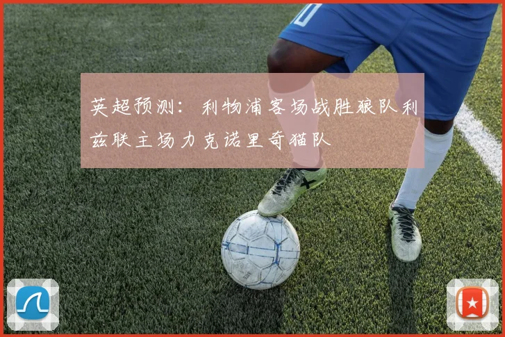 英超预测：利物浦客场战胜狼队利兹联主场力克诺里奇猫队